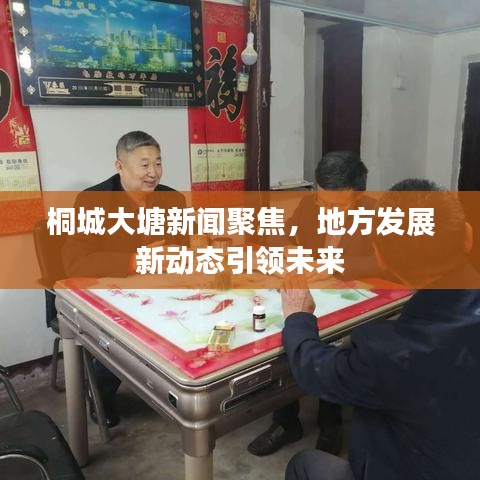 桐城大塘新聞聚焦，地方發(fā)展新動(dòng)態(tài)引領(lǐng)未來(lái)