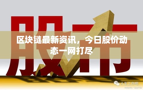 區(qū)塊鏈最新資訊，今日股價(jià)動(dòng)態(tài)一網(wǎng)打盡