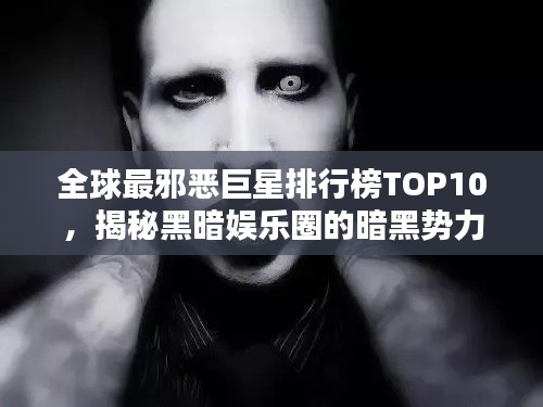 全球最邪惡巨星排行榜TOP10，揭秘黑暗娛樂圈的暗黑勢力