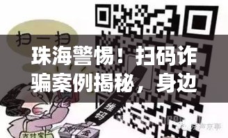 珠海警惕！掃碼詐騙案例揭秘，身邊的詐騙風(fēng)險(xiǎn)需警惕！