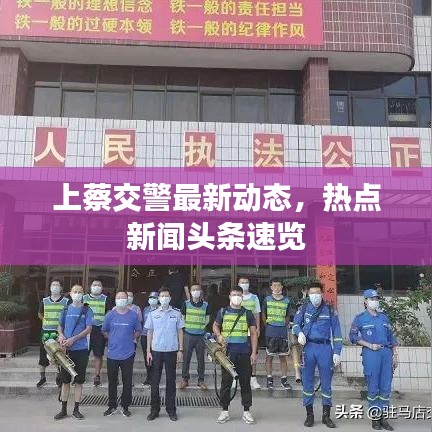 上蔡交警最新動態(tài)，熱點(diǎn)新聞頭條速覽