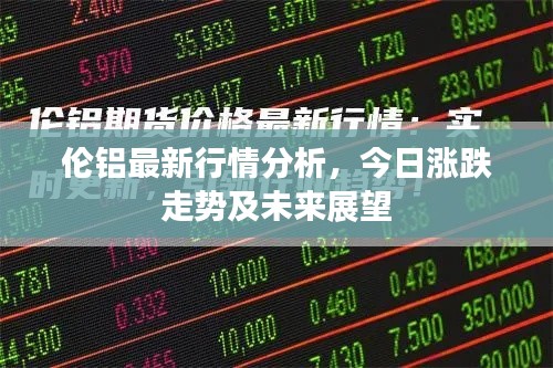 倫鋁最新行情分析，今日漲跌走勢及未來展望
