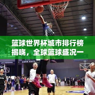 籃球世界杯城市排行榜揭曉，全球籃球盛況一覽無(wú)余！