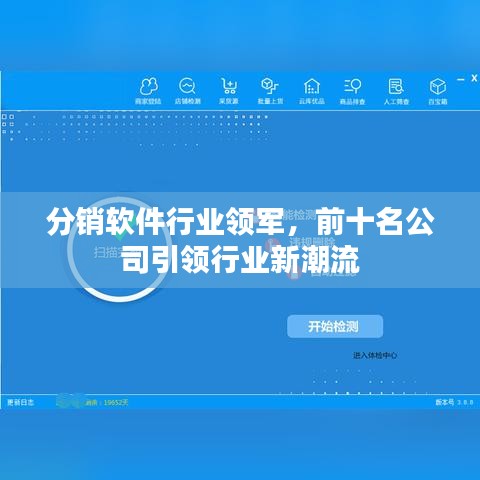 分銷軟件行業(yè)領(lǐng)軍，前十名公司引領(lǐng)行業(yè)新潮流