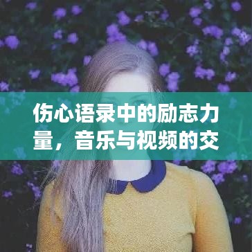 傷心語錄中的勵志力量，音樂與視頻的交融，喚醒心靈的力量