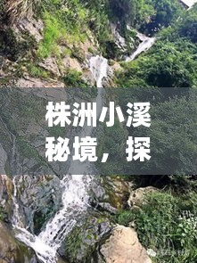 株洲小溪秘境，探秘絕美風(fēng)光，必看的旅游攻略！