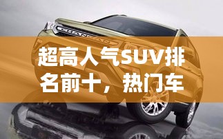 超高人氣SUV排名前十，熱門車型大盤點！