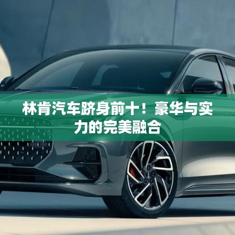 林肯汽車躋身前十！豪華與實(shí)力的完美融合