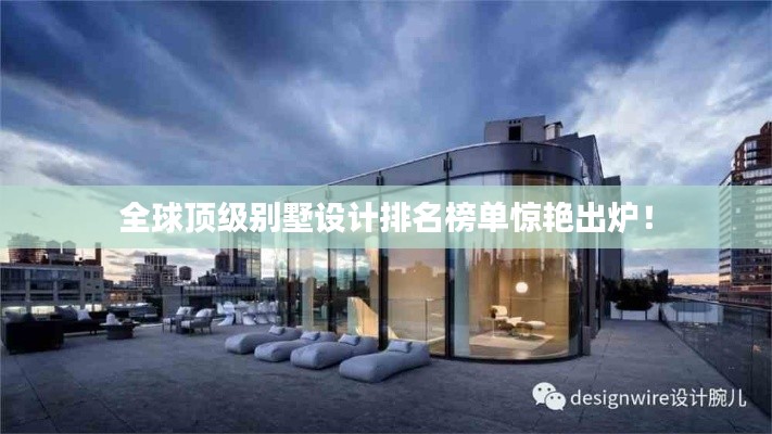 全球頂級別墅設(shè)計(jì)排名榜單驚艷出爐！
