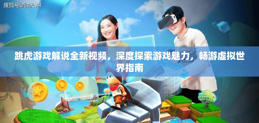 跳虎游戲解說全新視頻，深度探索游戲魅力，暢游虛擬世界指南