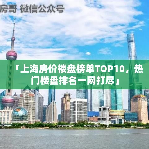 「上海房?jī)r(jià)樓盤(pán)榜單TOP10，熱門(mén)樓盤(pán)排名一網(wǎng)打盡」