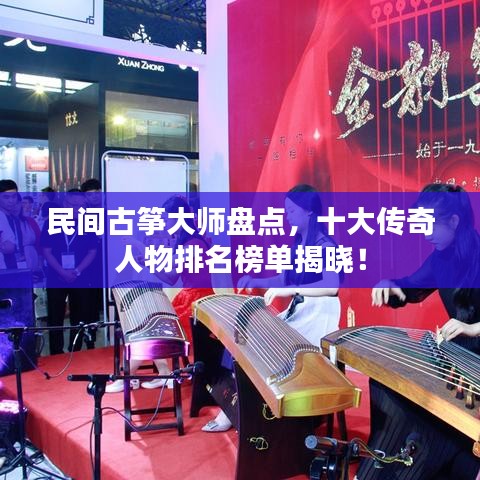 民間古箏大師盤點，十大傳奇人物排名榜單揭曉！
