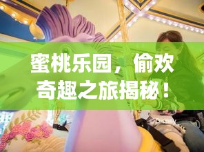 蜜桃樂園，偷歡奇趣之旅揭秘！
