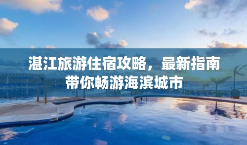 湛江旅游住宿攻略，最新指南帶你暢游海濱城市