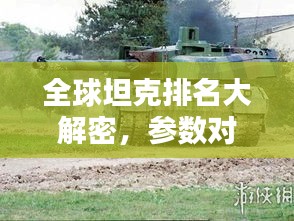 全球坦克排名大解密，參數(shù)對比，誰居榜首？