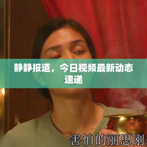 靜靜報(bào)道，今日視頻最新動態(tài)速遞