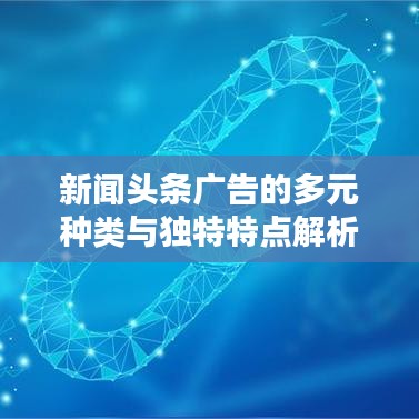 新聞頭條廣告的多元種類與獨特特點解析