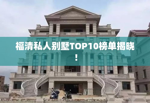 福清私人別墅TOP10榜單揭曉！