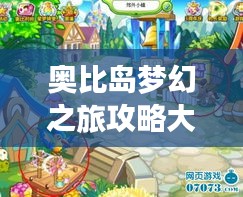 奧比島夢幻之旅攻略大全，玩轉(zhuǎn)夢幻島嶼！