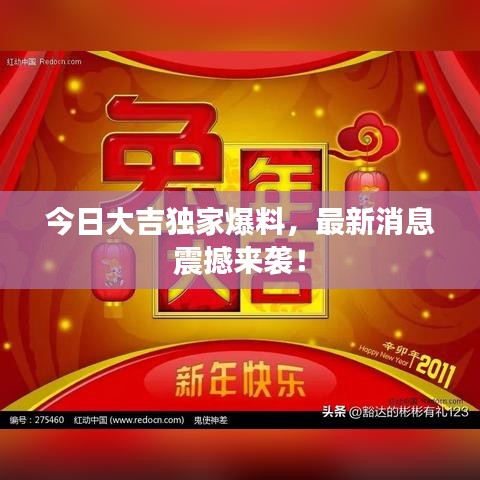 今日大吉獨(dú)家爆料，最新消息震撼來襲！