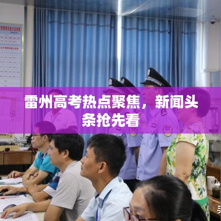 雷州高考熱點聚焦，新聞頭條搶先看