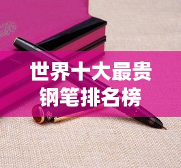 世界十大最貴鋼筆排名榜單