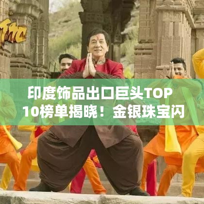 印度飾品出口巨頭TOP 10榜單揭曉！金銀珠寶閃耀全球！
