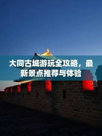 大同古城游玩全攻略，最新景點(diǎn)推薦與體驗(yàn)