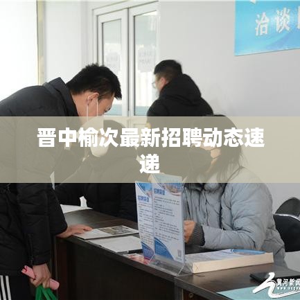 晉中榆次最新招聘動(dòng)態(tài)速遞