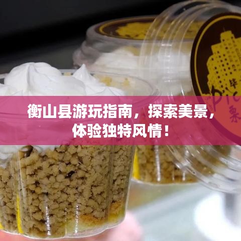 衡山縣游玩指南，探索美景，體驗(yàn)獨(dú)特風(fēng)情！
