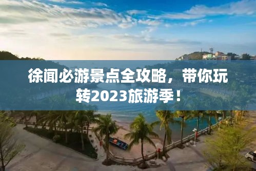 徐聞必游景點(diǎn)全攻略，帶你玩轉(zhuǎn)2023旅游季！