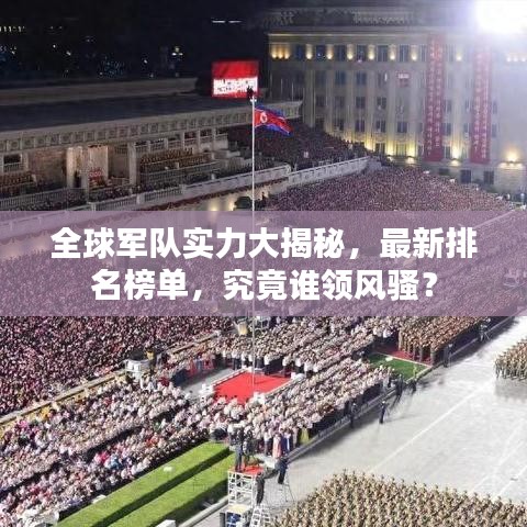 全球軍隊實力大揭秘，最新排名榜單，究竟誰領(lǐng)風(fēng)騷？