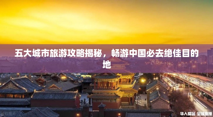 五大城市旅游攻略揭秘，暢游中國(guó)必去絕佳目的地