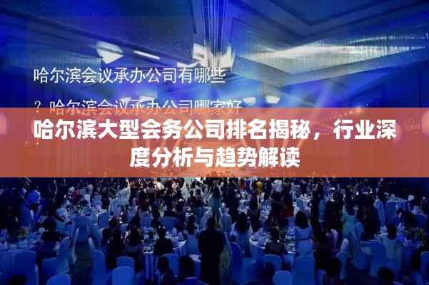 哈爾濱大型會(huì)務(wù)公司排名揭秘，行業(yè)深度分析與趨勢(shì)解讀
