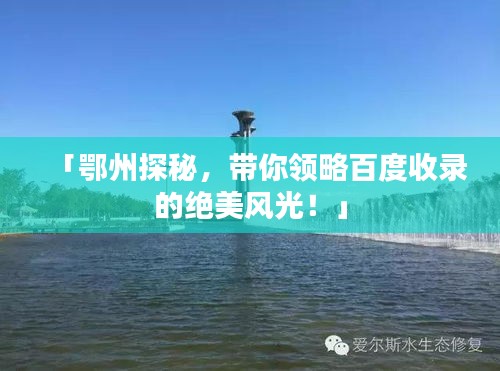 「鄂州探秘，帶你領(lǐng)略百度收錄的絕美風(fēng)光！」