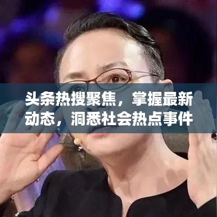 頭條熱搜聚焦，掌握最新動態(tài)，洞悉社會熱點事件