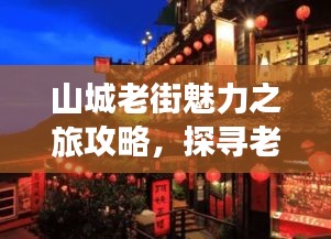 山城老街魅力之旅攻略，探尋老街風(fēng)情，體驗(yàn)獨(dú)特魅力！