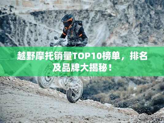 越野摩托銷量TOP10榜單，排名及品牌大揭秘！