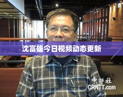沈富雄今日視頻動態(tài)更新