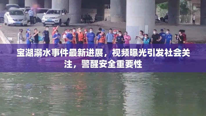 寶湖溺水事件最新進(jìn)展，視頻曝光引發(fā)社會(huì)關(guān)注，警醒安全重要性