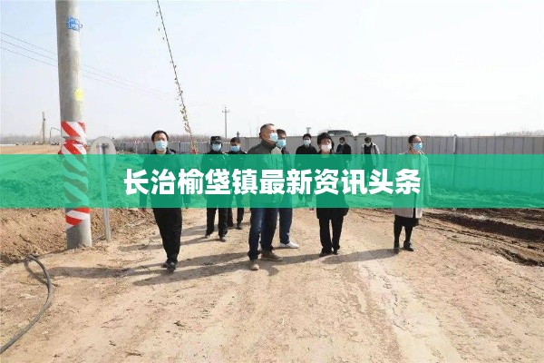 長治榆垡鎮(zhèn)最新資訊頭條