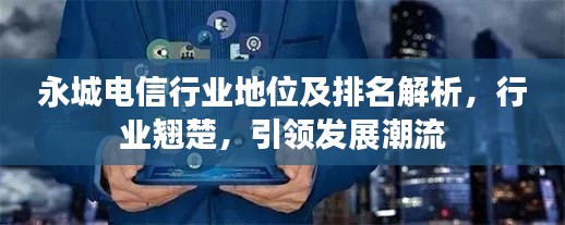 永城電信行業(yè)地位及排名解析，行業(yè)翹楚，引領發(fā)展潮流