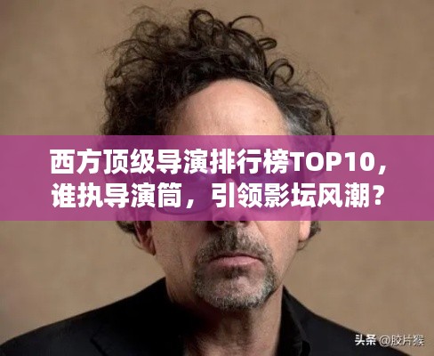 西方頂級導演排行榜TOP10，誰執(zhí)導演筒，引領影壇風潮？