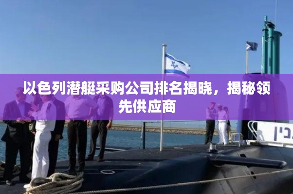 以色列潛艇采購(gòu)公司排名揭曉，揭秘領(lǐng)先供應(yīng)商