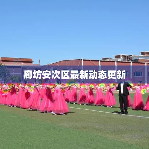 廊坊安次區(qū)最新動態(tài)更新