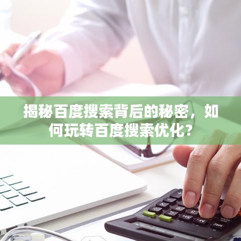 揭秘百度搜索背后的秘密，如何玩轉(zhuǎn)百度搜索優(yōu)化？