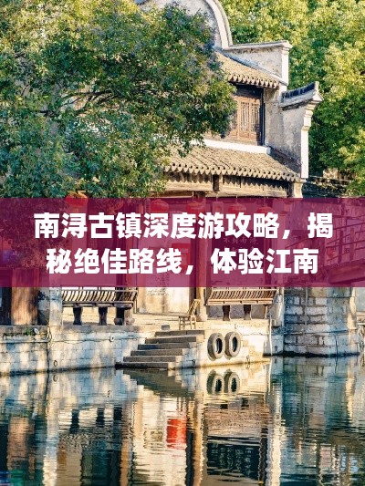 南潯古鎮(zhèn)深度游攻略，揭秘絕佳路線，體驗江南水鄉(xiāng)風(fēng)情