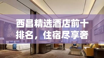 西昌精選酒店前十排名，住宿盡享奢華體驗