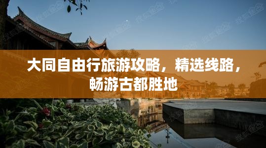 大同自由行旅游攻略，精選線路，暢游古都勝地