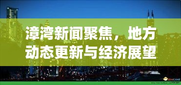 漳灣新聞聚焦，地方動(dòng)態(tài)更新與經(jīng)濟(jì)展望